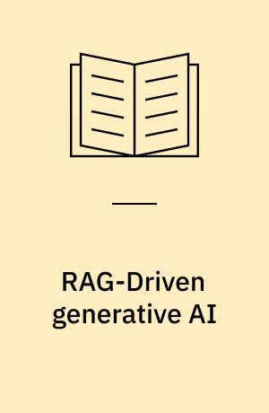 RAG-Driven generative AI : build custom retrieval augmented generation pipelines with LlamaIndex, Deep Lake, and Pinecone
