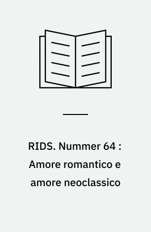 RIDS. Nummer 64 : Amore romantico e amore neoclassico : lettura comparata di "Die Leiden des jungen Werther" di Johann Wolfgang Goethe e "Le ultime lettere di Jacopo Ortis" di Ugo Foscolo