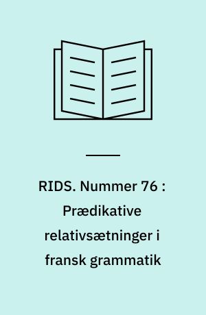RIDS. Nummer 76 : Prædikative relativsætninger i fransk grammatik