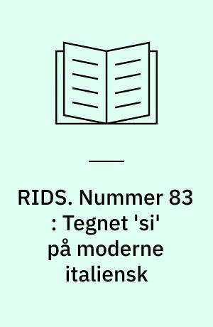 RIDS. Nummer 83 : Tegnet 'si' på moderne italiensk : et indlæg i diskussionen om hvad 'si' er