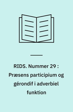 RIDS. Nummer 29 : Præsens participium og gérondif i adverbiel funktion