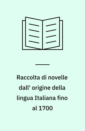 Raccolta di novelle dall' origine della lingua Italiana fino al 1700