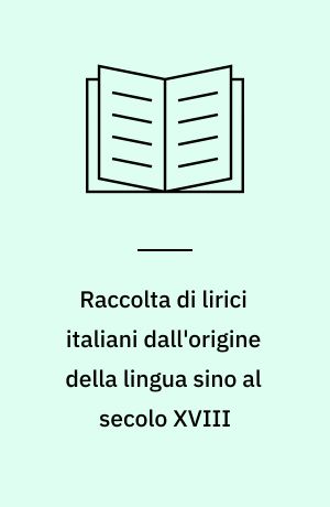 Raccolta di lirici italiani dall'origine della lingua sino al secolo XVIII : Compilata da Robustiano Gironi