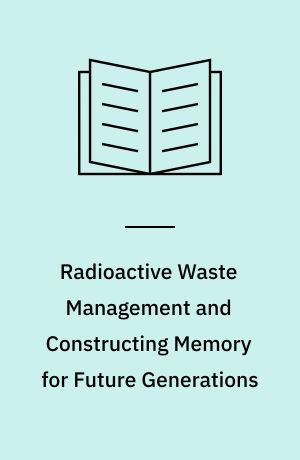 Radioactive Waste Management and Constructing Memory for Future Generations : Proceedings of the International Conference and Debate, 15-17 September 2014 Verdun, France