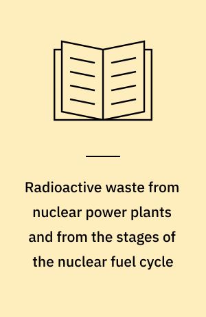 Radioactive waste from nuclear power plants and from the stages of the nuclear fuel cycle