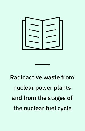 Radioactive waste from nuclear power plants and from the stages of the nuclear fuel cycle