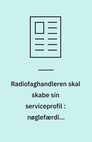 Radiofaghandleren skal skabe sin serviceprofil : nøglefærdige værksteder er et af B & O's tilbud i kampen om kunderne