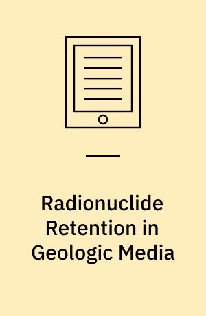Radionuclide Retention in Geologic Media : Workshop Proceedings - Oskarshamn, Sweden - 7-9 May 2001