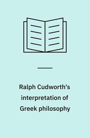 Ralph Cudworth's interpretation of Greek philosophy : A study in the history of English philosophical ideas