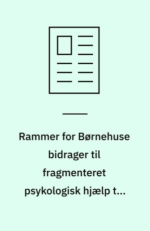 Rammer for Børnehuse bidrager til fragmenteret psykologisk hjælp til krænkede børn