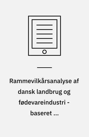 Rammevilkårsanalyse af dansk landbrug og fødevareindustri - baseret på international benchmarking