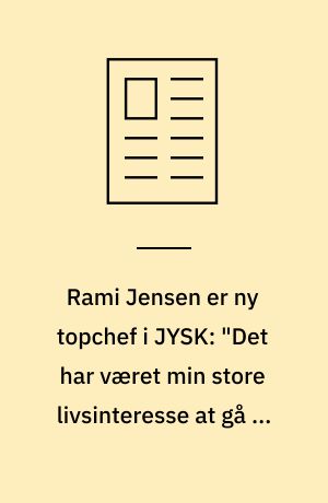 Rami Jensen er ny topchef i JYSK: "Det har været min store livsinteresse at gå på arbejde"