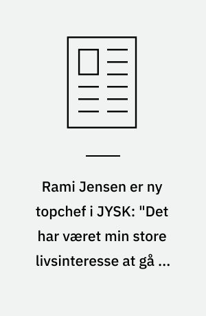 Rami Jensen er ny topchef i JYSK: "Det har været min store livsinteresse at gå på arbejde"