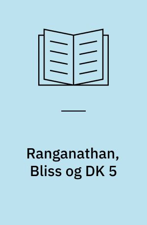 Ranganathan, Bliss og DK 5 : dansk decimalklassedelings forhold til et udvalg af Ranganathans canons og Bliss' principper illustreret ved eksempler