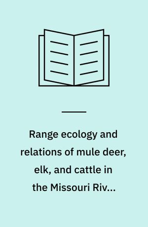 Range ecology and relations of mule deer, elk, and cattle in the Missouri River Breaks, Montana