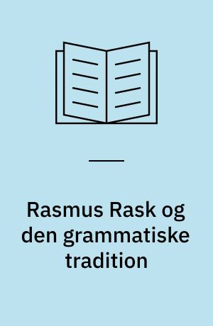 Rasmus Rask og den grammatiske tradition : studier over vendepunktet i sprogvidenskabens historie