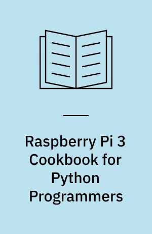 Raspberry Pi 3 Cookbook for Python Programmers