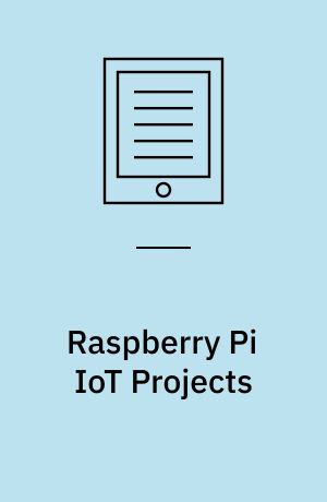 Raspberry Pi IoT projects : prototyping experiments for makers