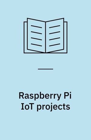 Raspberry Pi IoT projects : prototyping experiments for makers