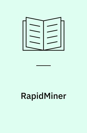 RapidMiner : data mining use cases and business analytics applications