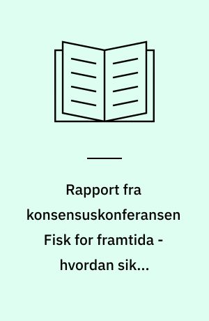 Rapport fra konsensuskonferansen Fisk for framtida - hvordan sikre bærekraftige fiskerier : Sofienberg Slot, København, 16-17 marts 1998
