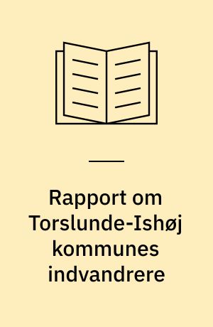 Rapport om Torslunde-Ishøj kommunes indvandrere : indvandrerrapport I