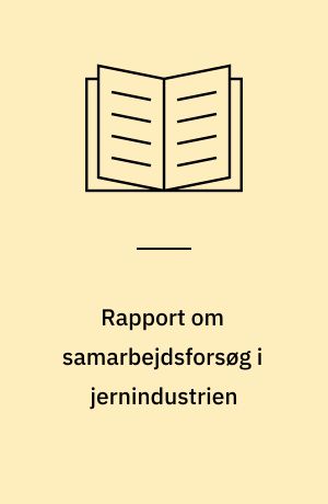 Rapport om samarbejdsforsøg i jernindustrien : en undersøgelse