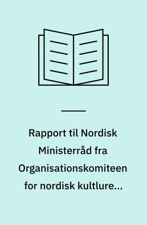 Rapport til Nordisk Ministerråd fra Organisationskomiteen for nordisk kultlurelt samarbejde : Rapporten blev forelagt på møde i Nordisk ministerråd (undervisnings- og kulturministerene) den 13 december 1971 og ministrene traf beslutninger i overensstemmelse med kommiteens forslag