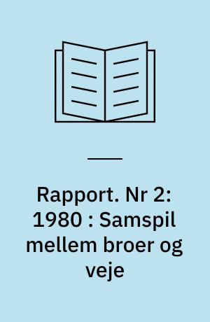 Rapport. Nr 2:1980 : Samspil mellem broer og veje : med særlig henblik på anlæggenes æstetiske tilpasning indbyrdes og til omgivelserne