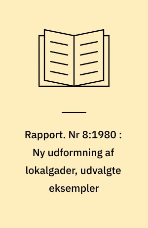 Rapport. Nr 8:1980 : Ny udformning af lokalgader, udvalgte eksempler