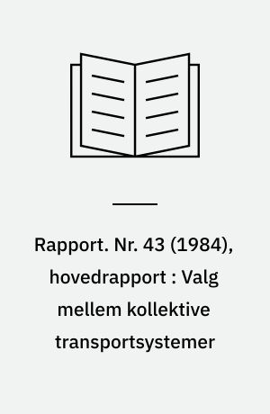 Rapport. Nr. 43 (1984), hovedrapport : Valg mellem kollektive transportsystemer : metoder og danske eksempler : licentiatafhandling