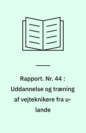 Rapport. Nr. 44 : Uddannelse og træning af vejteknikere fra u-lande