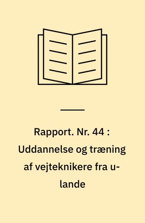 Rapport. Nr. 44 : Uddannelse og træning af vejteknikere fra u-lande