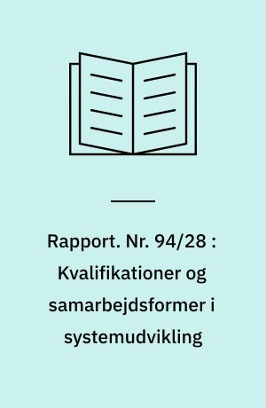 Rapport. Nr. 94/28 : Kvalifikationer og samarbejdsformer i systemudvikling : Ph.D. afhandling
