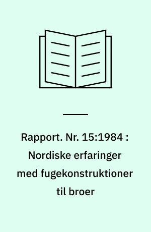 Rapport. Nr. 15:1984 : Nordiske erfaringer med fugekonstruktioner til broer