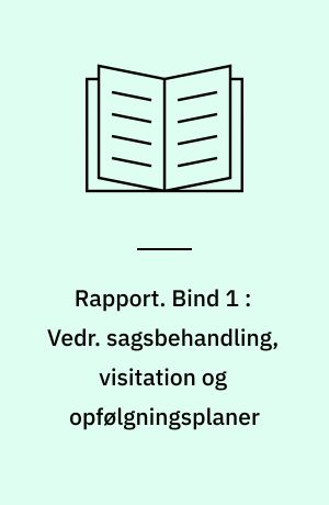 Rapport. Bind 1 : Vedr. sagsbehandling, visitation og opfølgningsplaner