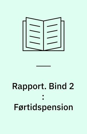 Rapport. Bind 2 : Førtidspension : tilkendelsesregler og forenkling
