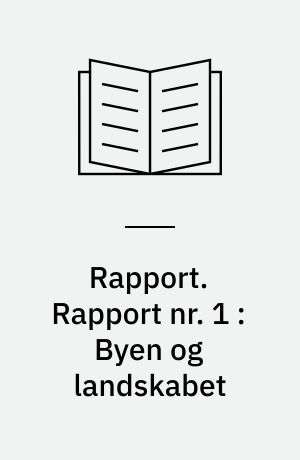 Rapport. Rapport nr. 1 : Byen og landskabet