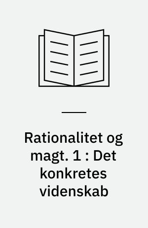 Rationalitet og magt. 1 : Det konkretes videnskab