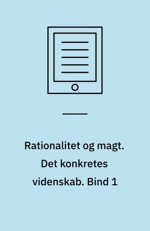 Rationalitet og magt. Det konkretes videnskab. Bind 1