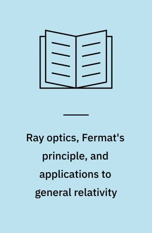 Ray optics, Fermat's principle, and applications to general relativity