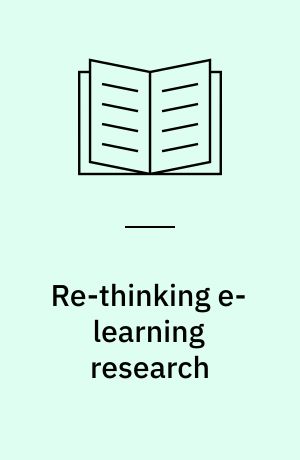 Re-thinking e-learning research : foundations, methods, and practices