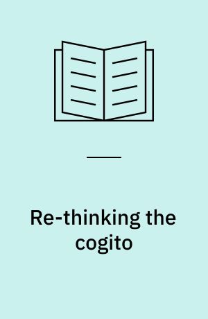 Re-thinking the cogito : naturalism, reason and the venture of thought