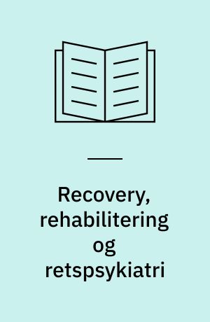 Recovery, rehabilitering og retspsykiatri : begrebsafklaring og dilemmaer