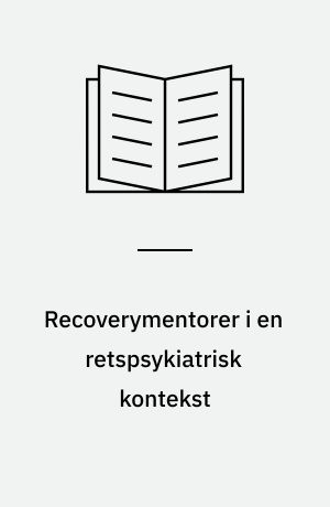 Recoverymentorer i en retspsykiatrisk kontekst : erfaringer, forventninger og forestillinger