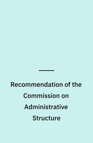 Recommendation of the Commission on Administrative Structure : summary