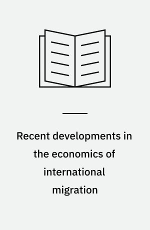 Recent developments in the economics of international migration