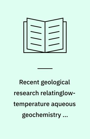 Recent geological research relatinglow-temperature aqueous geochemistry to weathering, ore genesis and exploration : summary of presented papers