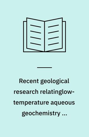 Recent geological research relatinglow-temperature aqueous geochemistry to weathering, ore genesis and exploration : summary of presented papers