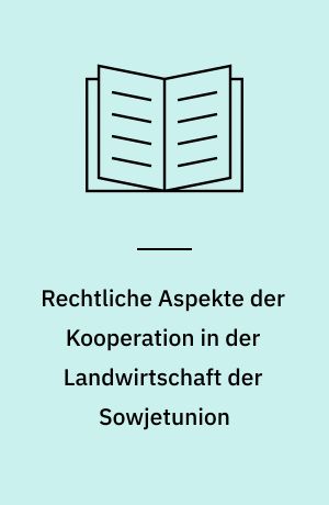 Rechtliche Aspekte der Kooperation in der Landwirtschaft der Sowjetunion : (unter Berücksichtigung der Entwicklung in der DDR und ČSSR)